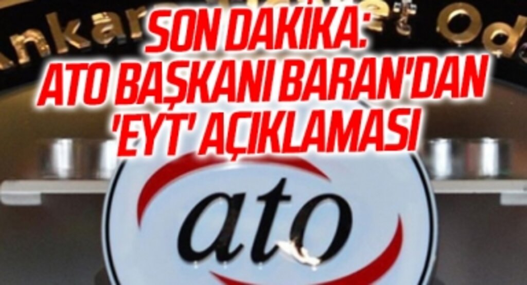 ATO Başkanı Baran'dan 'EYT' açıklaması