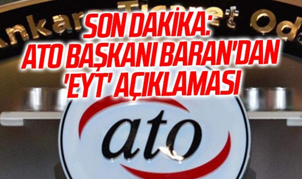 ATO Başkanı Baran'dan 'EYT' açıklaması