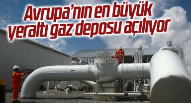 Avrupa’nın en büyük yeraltı gaz deposu açılıyor
