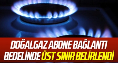 Doğalgaz abone bağlantı bedelinde üst sınır belirlendi
