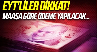 EYT'liler dikkat! Maaşa göre ödeme yapılacak...