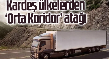 Kardeş ülkelerden ‘Orta Koridor’ atağı