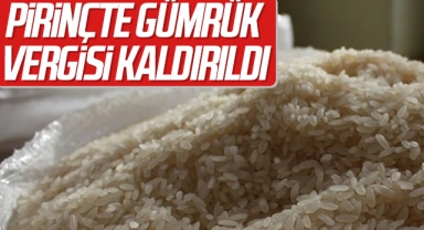 Pirinçte gümrük vergisi kaldırıldı