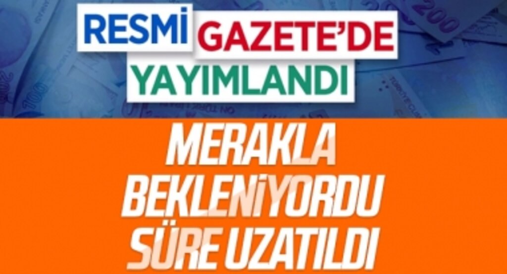 Resmi Gazete'de yayımlandı! Merakla Bekleniyordu... Süre Uzatıldı