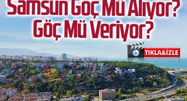 Samsun Göç Mü Alıyor? Göç Mü Veriyor?