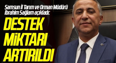 Samsun İl Tarım ve Orman Müdürü İbrahim Sağlam açıkladı: Destek miktarı artırıldı
