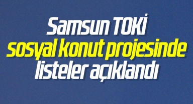 Samsun TOKİ sosyal konut projesinde listeler açıklandı