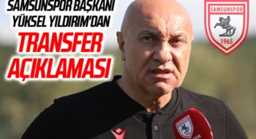 Samsunspor Başkanı Yüksel Yıldırım'dan transfer açıklaması