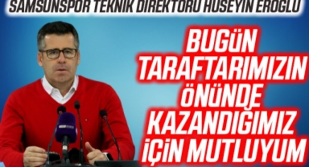Samsunspor Teknik Direktörü Hüseyin Eroğlu: Bugün taraftarımızın önünde kazandığımız için mutluyum