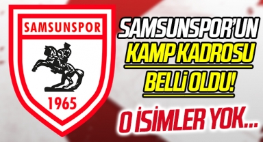 Samsunspor'un Kamp Kadrosu Belli Oldu! O İsimler Kadroda Yok