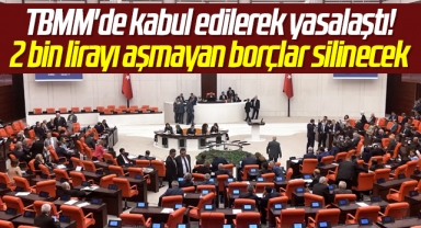 TBMM'de kabul edilerek yasalaştı! 2 bin lirayı aşmayan borçlar silinecek