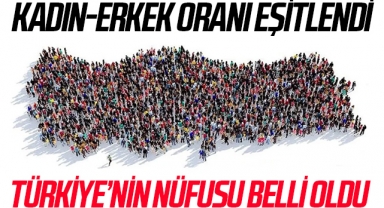 Türkiye nüfusu açıklandı! Kadın-Erkek Nüfusu Eşitlendi
