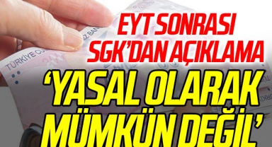 'Yasal Olarak Mümkün Değil' EYT Sonrası SGK'dan Açıklama