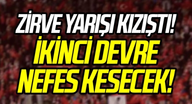 Zirve Yarışı Kızıştı! İkinci Devre Nefes Kesecek!