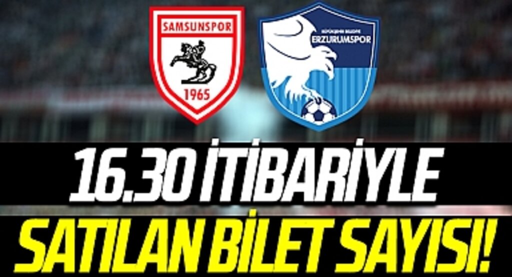 16.30 itibariyle Samsunspor - Erzurumspor maçında satılan bilet sayısı