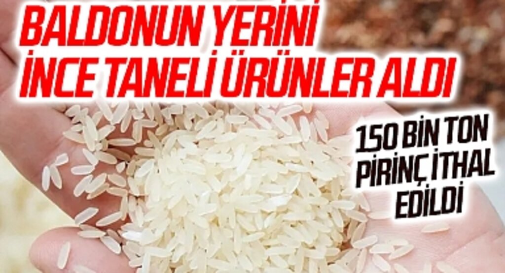 Baldonun yerini ince taneli ürünler aldı! 150 Bin Ton Pirinç İthal Edildi!