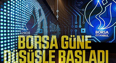 Borsa güne düşüşle başladı