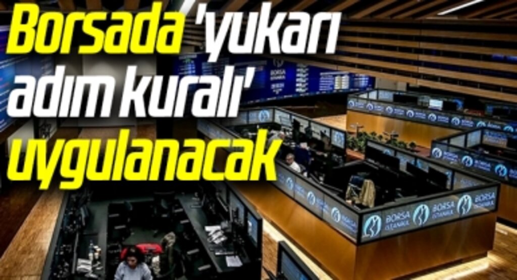 Borsada 'yukarı adım kuralı' uygulanacak
