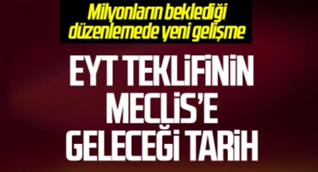 EYT düzenlemesinin TBMM'ye geleceği tarih belli oldu