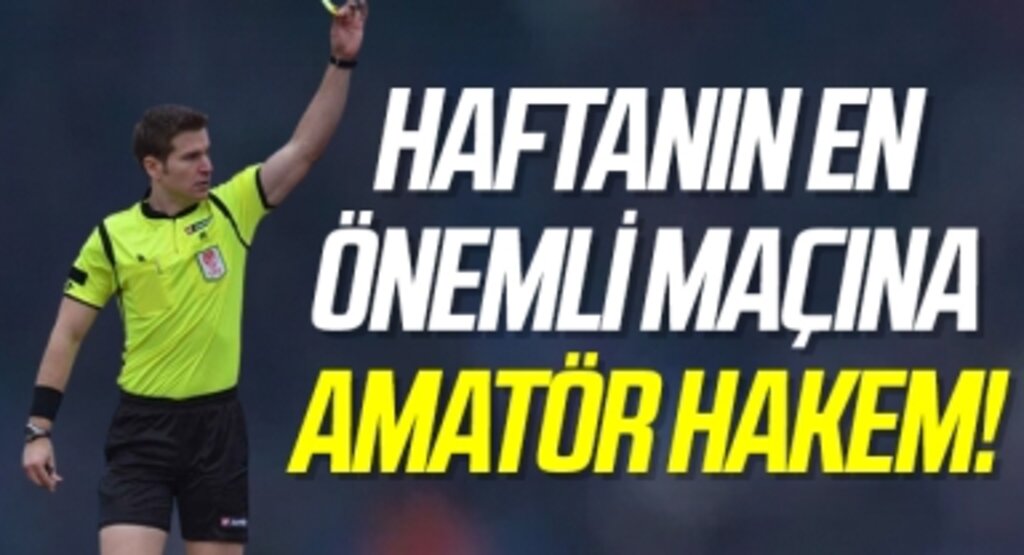 Haftanın En Önemli Maçına Amatör Hakem