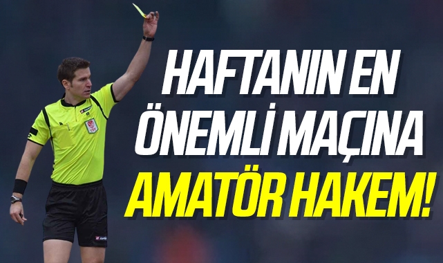 HaftanÄ±n En Ã–nemli MaÃ§Ä±na AmatÃ¶r Hakem!