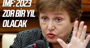 IMF: 2023 zor bir yıl olacak