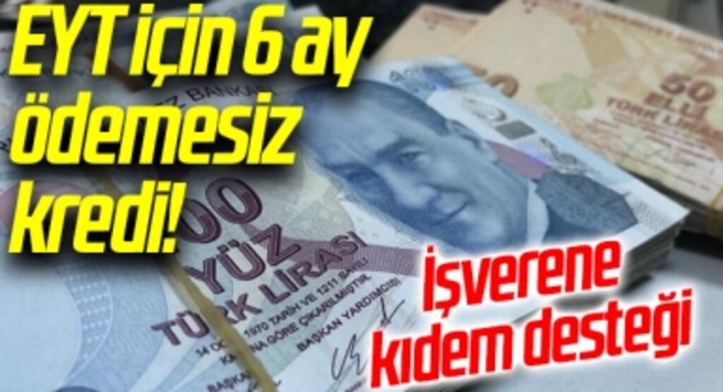İşverenlere EYT için 6 ay ödemesiz kredi imkanı