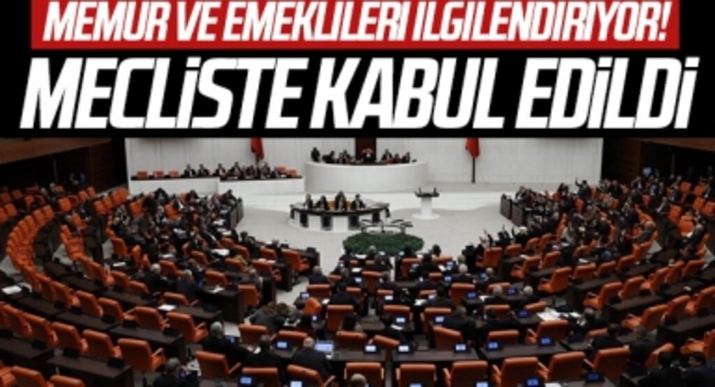 Memur ve emekli maaş artışlarını içeren kanun teklifi, TBMM Genel Kurulunda kabul edildi
