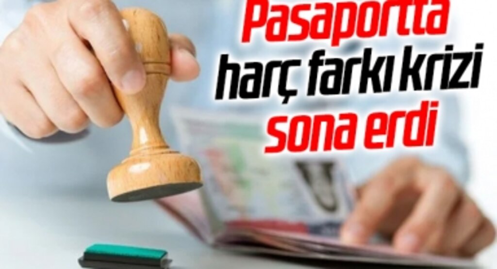 Pasaportta harç farkı krizi sona erdi