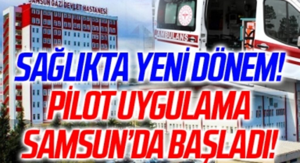 Sağlıkta yeni dönem! Pilot uygulama Samsun'da Başladı