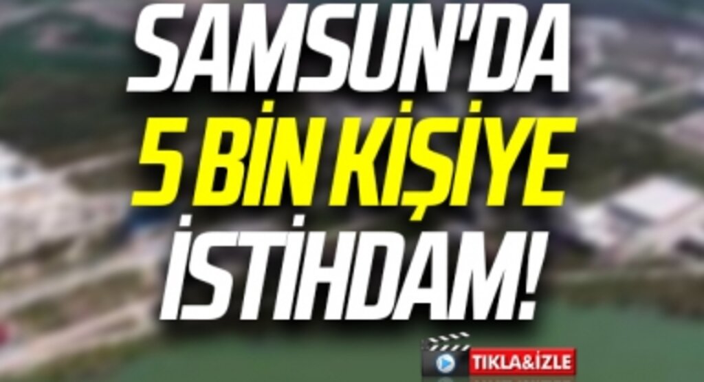 Samsun'da 5 Bin Kişiye İstihdam!