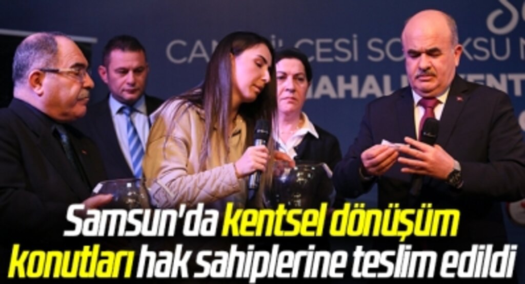Samsun'da kentsel dönüşüm konutları hak sahiplerine teslim ediliyor