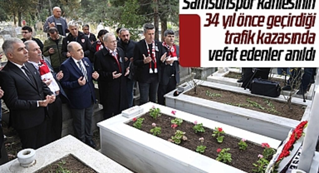 Samsunspor kafilesinin 34 yıl önce geçirdiği trafik kazasında vefat edenler anıldı