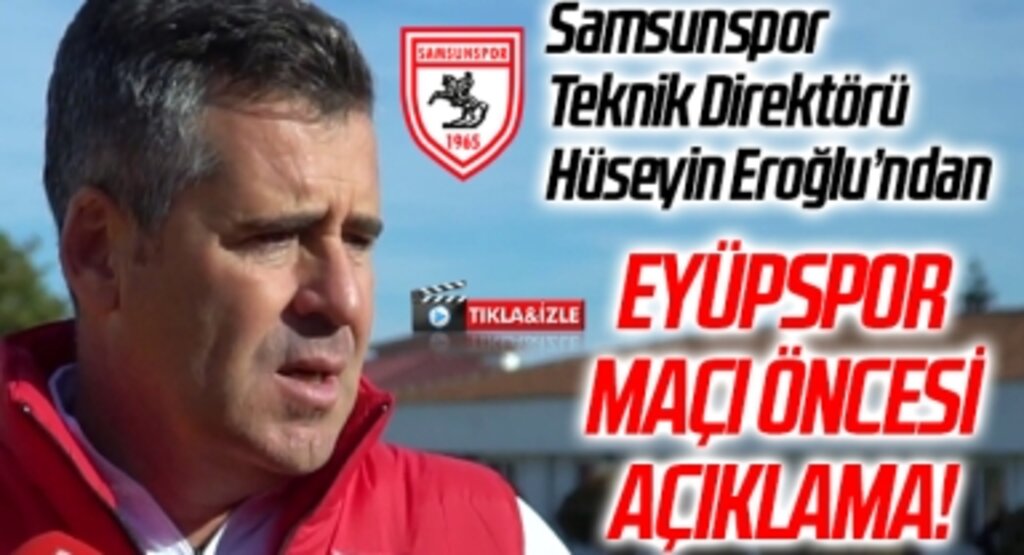Samsunspor Teknik Direktörü Hüseyin Eroğlu'ndan Eyüpspor Maçı Öncesi Açıklama