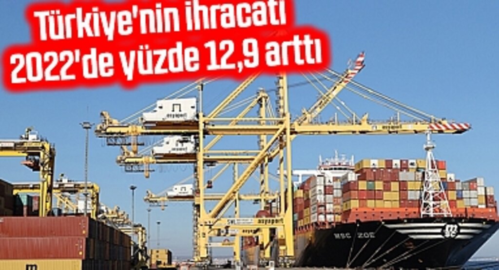 Türkiye'nin ihracatı 2022'de yüzde 12,9 arttı