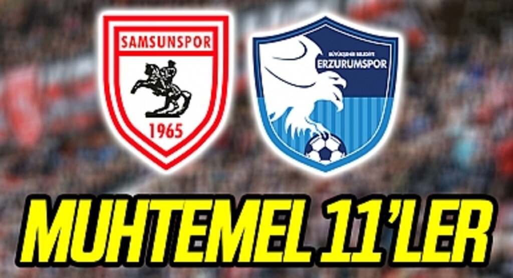 Yılport Samsunspor - Erzurumspor maçı (Muhtemel 11'ler)