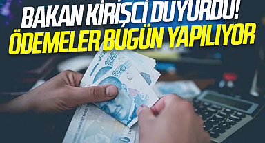 Bakan Kirişci duyurdu! Ödemeler bugün yapılıyor
