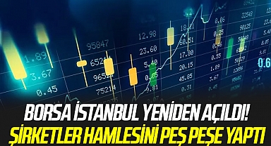 Borsa İstanbul yeniden açıldı! Şirketler hamlesini peş peşe yaptı