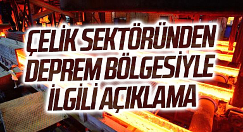 Çelik sektöründen deprem bölgesiyle ilgili açıklama
