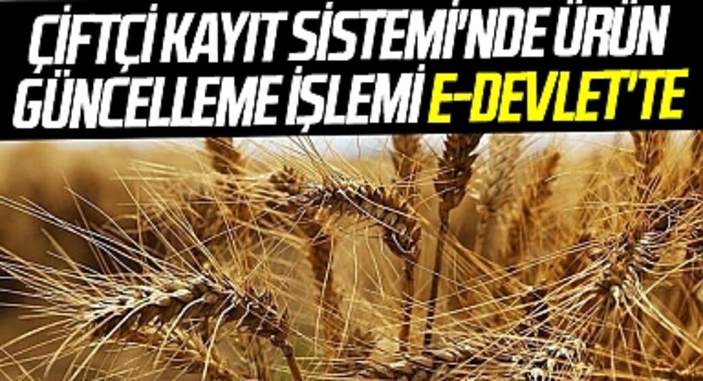 Çiftçi Kayıt Sistemi'nde ürün güncelleme işlemi e-Devlet'te