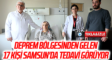 Deprem bölgesinden gelen 17 kişi Samsun'da tedavi görüyor
