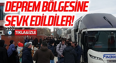 Deprem bölgesine sevk edildiler