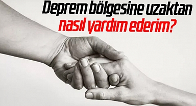 Deprem bölgesine uzaktan nasıl yardım ederim?