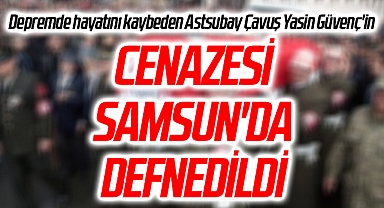 Depremde hayatını kaybeden Astsubay Çavuş Yasin Güvenç'in cenazesi Samsun'da defnedildi