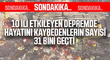Depremde hayatını kaybedenlerin sayısı 31 bin 643'e yükseldi