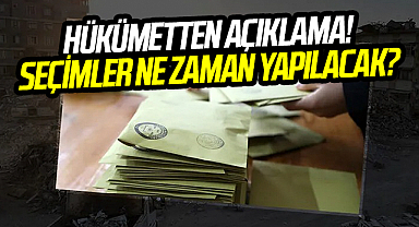 Hükümetten açıklama! Seçimler ne zaman yapılacak?