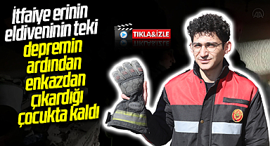 İtfaiye erinin eldiveninin teki depremin ardından enkazdan çıkardığı çocukta kaldı