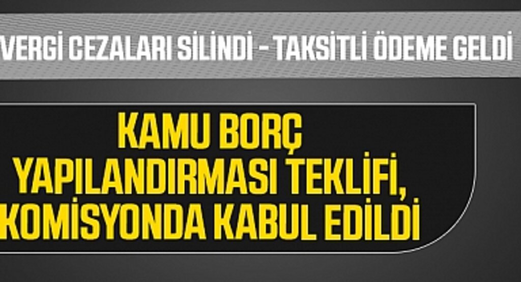 Kamu borç yapılandırması teklifi, komisyonda kabul edildi