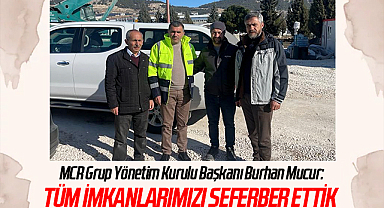 MCR Grup Yönetim Kurulu Başkanı Burhan Mucur: Tüm İmkanlarımızı Seferber Ettik