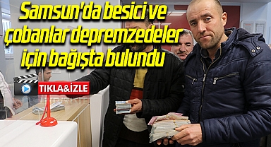 Samsun'da besici ve çobanlar depremzedeler için bağışta bulundu